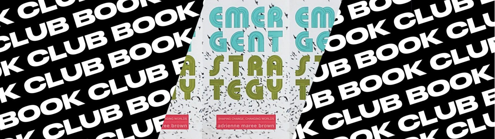 A book cover for “Emergent Strategy” by adrienne maree brown is overlaid on a repeating diagonal background of the words “BOOK CLUB” in bold, white capital letters on black.
