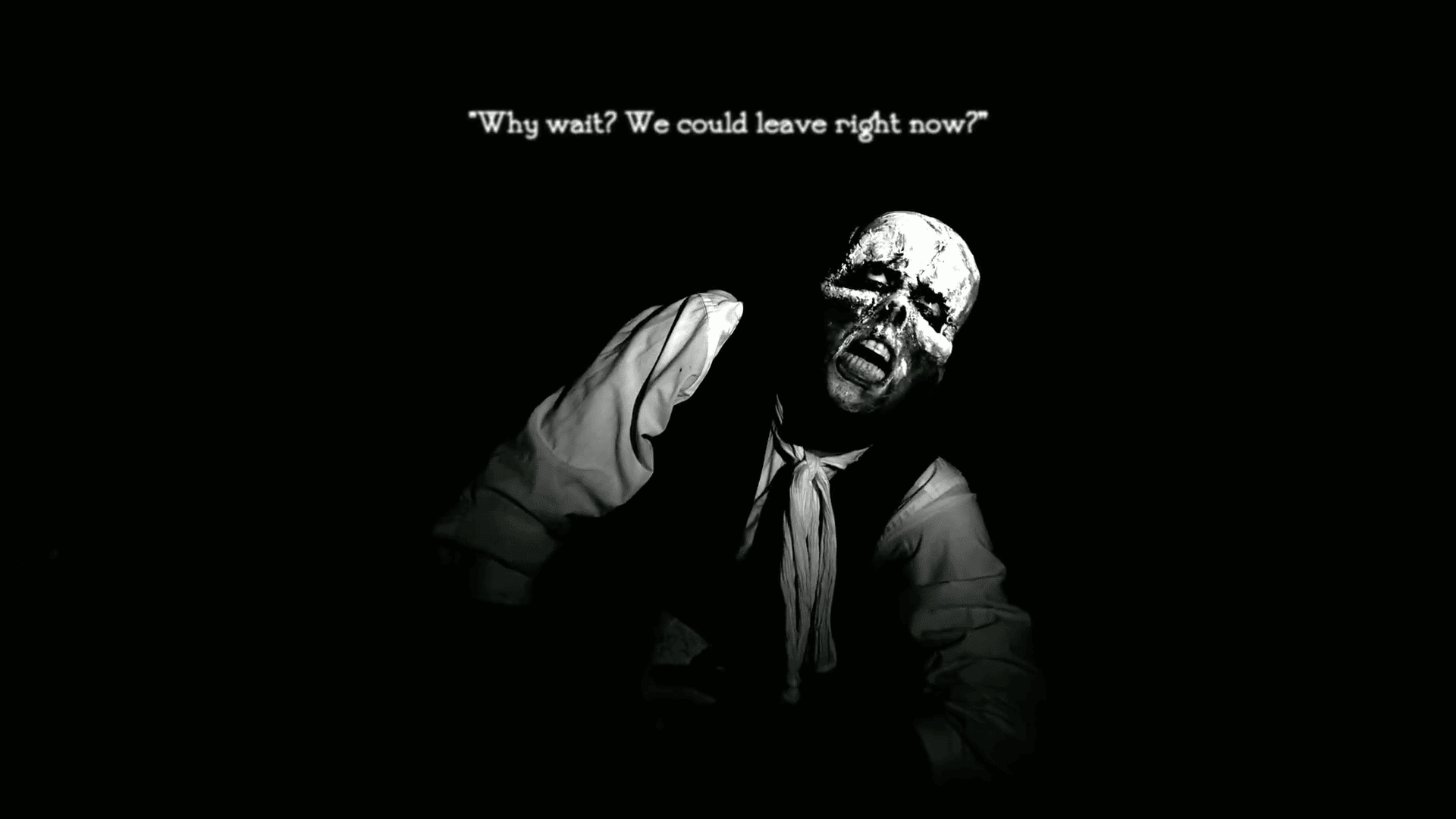 A person in eerie face paint and dark clothing leans forward in low light. Above them, text reads: “Why wait? We could leave right now?” The background is black, creating a dramatic, unsettling mood.