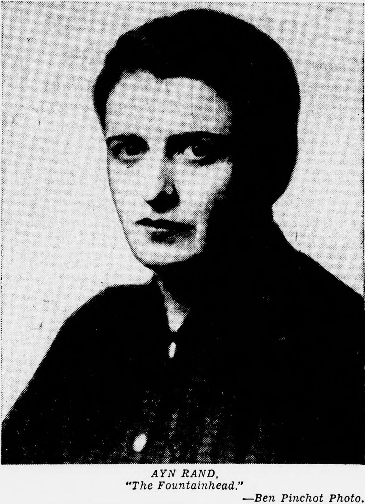 Black and white photo of a woman with short dark hair, wearing a dark top, looking toward the camera. Text below reads: “AYN RAND, ‘The Fountainhead.’ —Ben Pinchot Photo.”.