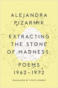 Book cover with a pale yellow background and white abstract shape. Text reads: “Alejandra Pizarnik Extracting the Stone of Madness: Poems 1962-1972. Translated by Yvette Siegert.”.